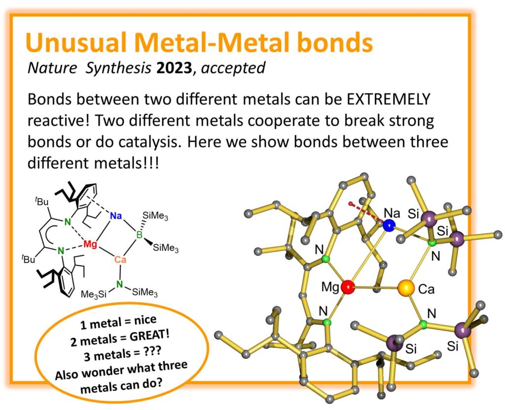 Unusual Metal-Metal bonds Nature Synthesis 2023, accepted Bonds between two different metals can be EXTREMLY reactive! Two different metals cooperate to break strong bonds or do catalysis. Here we show bonds between three different metals. Illustrating molecule pictures.